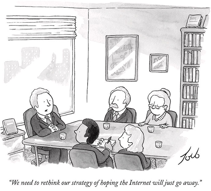 comedic cartoon by tom toro of executives sitting in a board room with caption "we need to rethink our strategy of hoping the Internet will just go away"